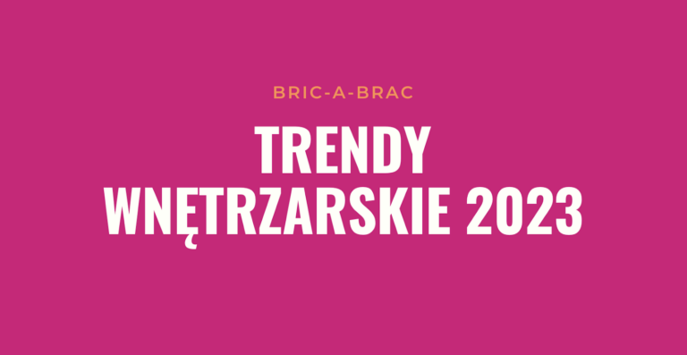 Trendy wnętrzarskie 2023 z Bric-a-Brac